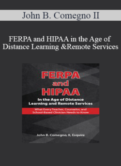 John B. Comegno II - FERPA and HIPAA in the Age of Distance Learning and Remote Services: What Every Teacher