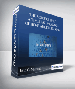 John C. Maxwell – THE VOICE OF FAITH: A TIMELESS MESSAGE OF HOPE AUDIO LESSONS
