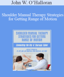 John W. O’Halloran - Shoulder Manual Therapy Strategies for Getting Range of Motion: Connecting the Hip & Thoracic Spine
