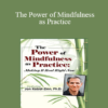 Jon Kabat-Zinn - The Power of Mindfulness as Practice: Making It Real Right Now with Jon Kabat-Zinn