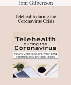 Joni Gilbertson - Telehealth during the Coronavirus Crisis: Your Guide to Start Providing Telehealth Services Today
