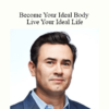 Joshua Bloom - Become Your Ideal Body - Live Your Ideal Life