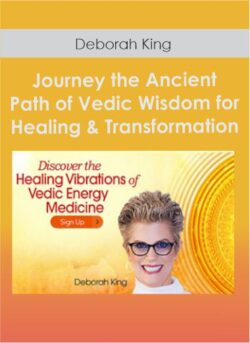 Journey the Ancient Path of Vedic Wisdom for Healing & Transformation With Deborah King