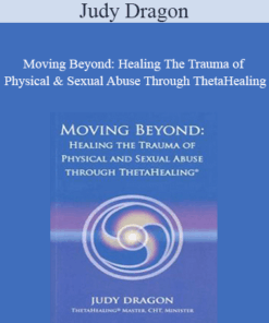 Judy Dragon - Moving Beyond: Healing The Trauma of Physical & Sexual Abuse Through ThetaHealing