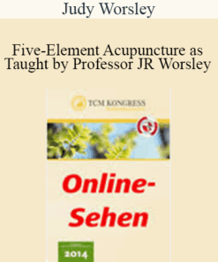 Judy Worsley - Five-Element Acupuncture as Taught by Professor JR Worsley