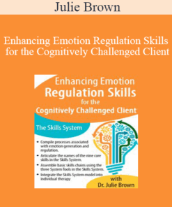 Julie Brown - Enhancing Emotion Regulation Skills for the Cognitively Challenged Client: The Skills System