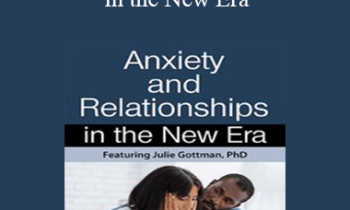 Julie Schwartz Gottman - Anxiety & Relationships in the New Era