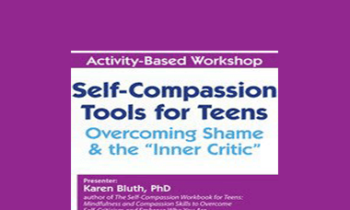 Karen Bluth - Self-Compassion Tools for Teens: Overcoming Shame & the “Inner Critic”