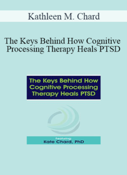 Kathleen M. Chard - The Keys Behind How Cognitive Processing Therapy Heals PTSD