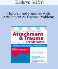 Kathryn Seifert - Children and Families with Attachment & Trauma Problems: The Latest Developmental and Systems Approaches