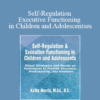 Kathy Morris - Self-Regulation & Executive Functioning in Children and Adolescents: Visual Strategies and Hands-on Techniques to Provide Structure