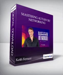 Keith Ferrazzi - Mastering Authentic Networking