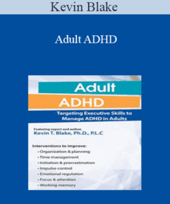 Kevin Blake - Adult ADHD: Targeting Executive Skills to Manage ADHD in Adults