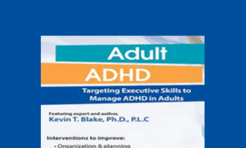 Kevin Blake - Adult ADHD: Targeting Executive Skills to Manage ADHD in Adults