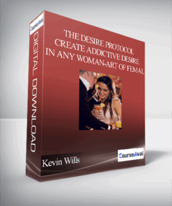 Kevin Wills - The Desire Protocol - Create Addictive Desire In Any Woman - Art of Femal...