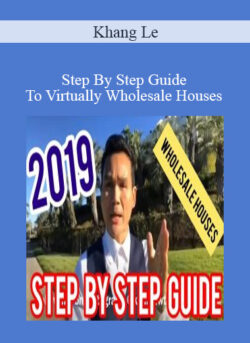 Khang Le - Step By Step Guide To Virtually Wholesale Houses 