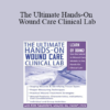 Kim Saunders - The Ultimate Hands-On Wound Care Clinical Lab