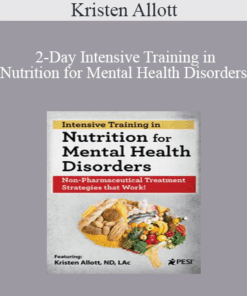 Kristen Allott - 2-Day Intensive Training in Nutrition for Mental Health Disorders: Non-Pharmaceutical Treatment Strategies that Work!