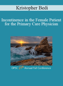 Kristopher Bedi - Incontinence in the Female Patient for the Primary Care Physician