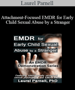 Laurel Parnell - Attachment-Focused EMDR for Early Child Sexual Abuse by a Stranger
