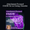 Laurel Parnell - Attachment-Focused EMDR for an Eating Disorder