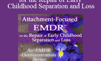 Laurel Parnell - Attachment-Focused EMDR for the Repair of Early Childhood Separation and Loss