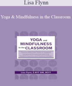 Lisa Flynn - Yoga and Mindfulness in the Classroom: Trauma-Informed Tools to Support Social and Emotional Learning