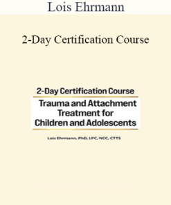 Lois Ehrmann - 2-Day Certification Course: Trauma and Attachment Treatment for Children and Adolescents