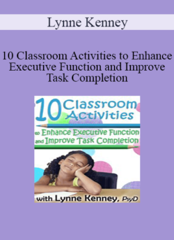 Lynne Kenney - 10 Classroom Activities to Enhance Executive Function and Improve Task Completion