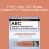 Margaret Blaustein - 2-Day Course: ARC Trauma Treatment For Children and Adolescents