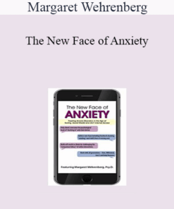 Margaret Wehrenberg - The New Face of Anxiety: Treating Anxiety Disorders in the Age of Texting