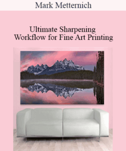 Mark Metternich - Ultimate Sharpening Workflow for Fine Art Printing