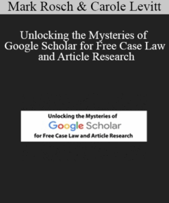 Mark Rosch, Carole Levitt - Unlocking the Mysteries of Google Scholar for Free Case Law and Article Research
