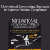 Marlisa Brown - Motivational Interviewing Strategies to Improve Patients Compliance: It's Not What You Say It's How You Say It