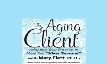 Mary Flett - The Aging Client: Adapting Your Practice to Meet the Silver Tsunami