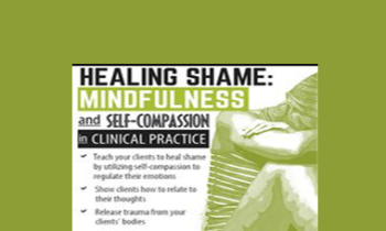 Mary NurrieStearns - Healing Shame: Mindfulness and Self-Compassion in Clinical Practice