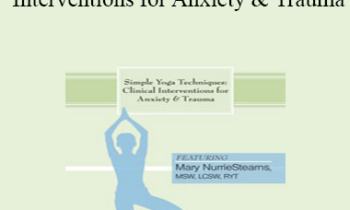 Mary NurrieStearns - Simple Yoga Techniques as Clinical Interventions for Anxiety and Trauma