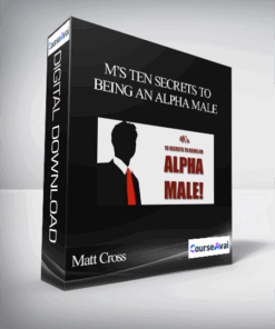 Matt Cross - M’s Ten Secrets To Being An Alpha Male