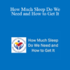 Matthew Troester - How Much Sleep Do We Need and How to Get It