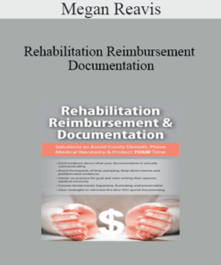 Megan Reavis - Rehabilitation Reimbursement & Documentation: Solutions to Avoid Costly Denials