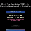 Michael Lau - Blood Flow Restriction (BFR) - An Emerging Breakthrough in Rehab Care