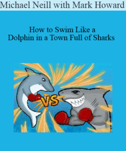 Michael Neill with Mark Howard - How to Swim Like a Dolphin in a Town Full of Sharks