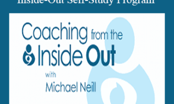 Michael Neill – Coaching From The Inside-Out Self-Study Program
