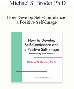 Michael S. Broder Ph.D. - How Develop Self-Confidence and a Positive Self-Image