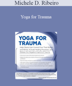 Michele D. Ribeiro - Yoga for Trauma: Innovative Mind-Body Strategies that Help Clients Activate Healing Processes and Release the Negative Imprint of Trauma