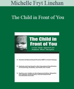 Michelle Fryt Linehan - The Child in Front of You: A Case Study Approach for Pediatric Motor Therapists