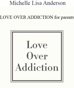 Michelle Lisa Anderson - LOVE OVER ADDICTION for parents