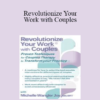 Michelle Wangler - Revolutionize Your Work with Couples: Proven Techniques for Couples Therapy to Transform Your Practice