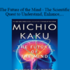 Michio Kaku - The Future of the Mind - The Scientific Quest to Understand