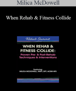 Milica McDowell - When Rehab & Fitness Collide: Proven Pre- & Post-Rehab Techniques & Interventions